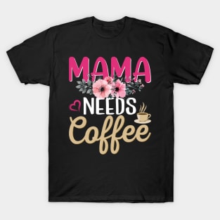 Mama needs coffe t-shirts T-Shirt